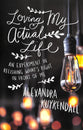 Loving My Actual Life: An Experiment in Relishing What's Right in Front of Me