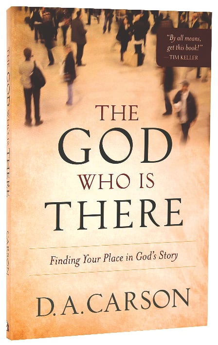 The God Who is There: Finding Your Place in God's Story