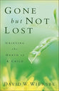 Gone But Not Lost: Grieving the Death of a Child