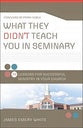 What They Didn't Teach You in Seminary: 25 Lessons For Successful Ministy in Your Church