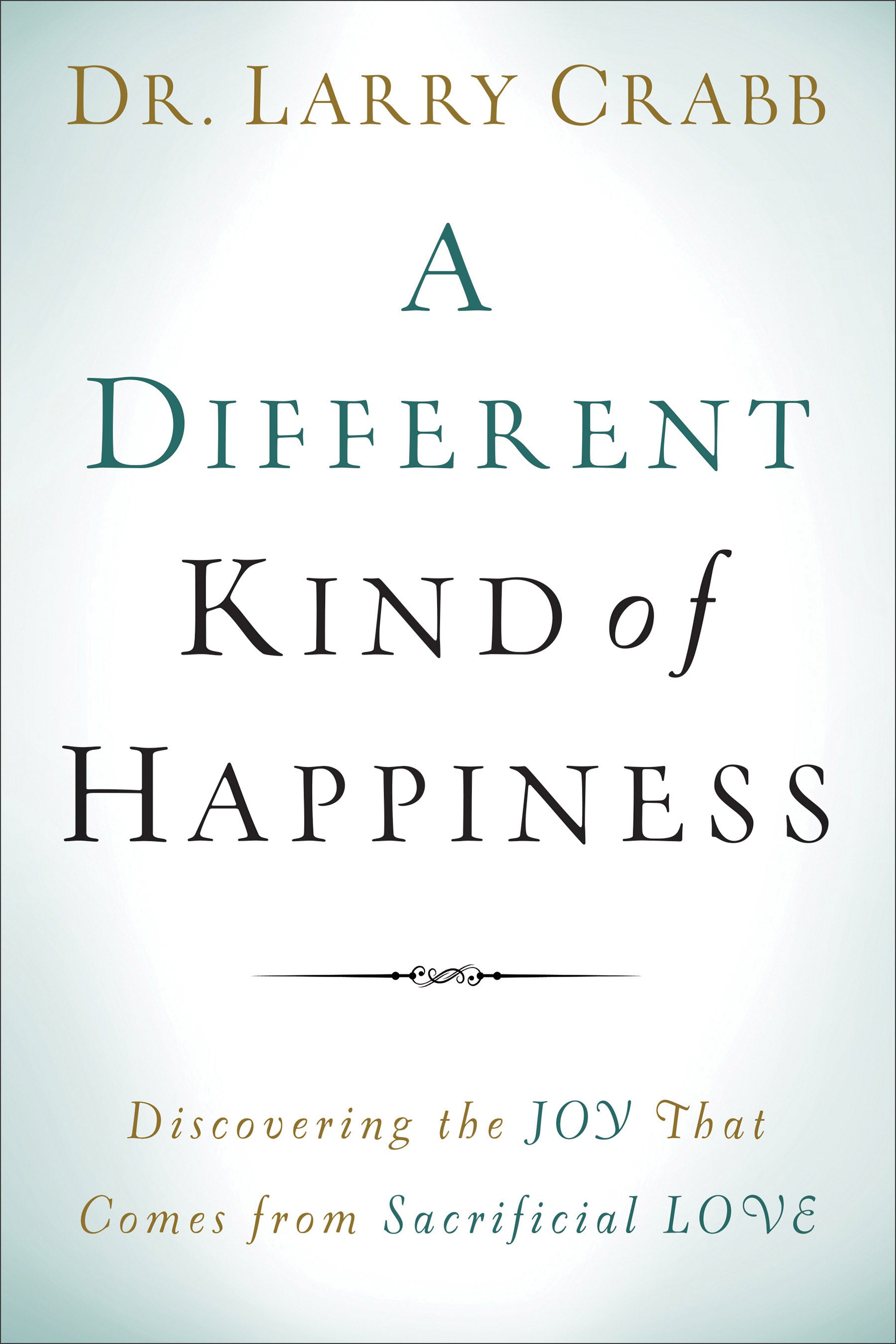 A Different Kind of Happiness: Discovering the Joy That Comes From Sacrificial Love
