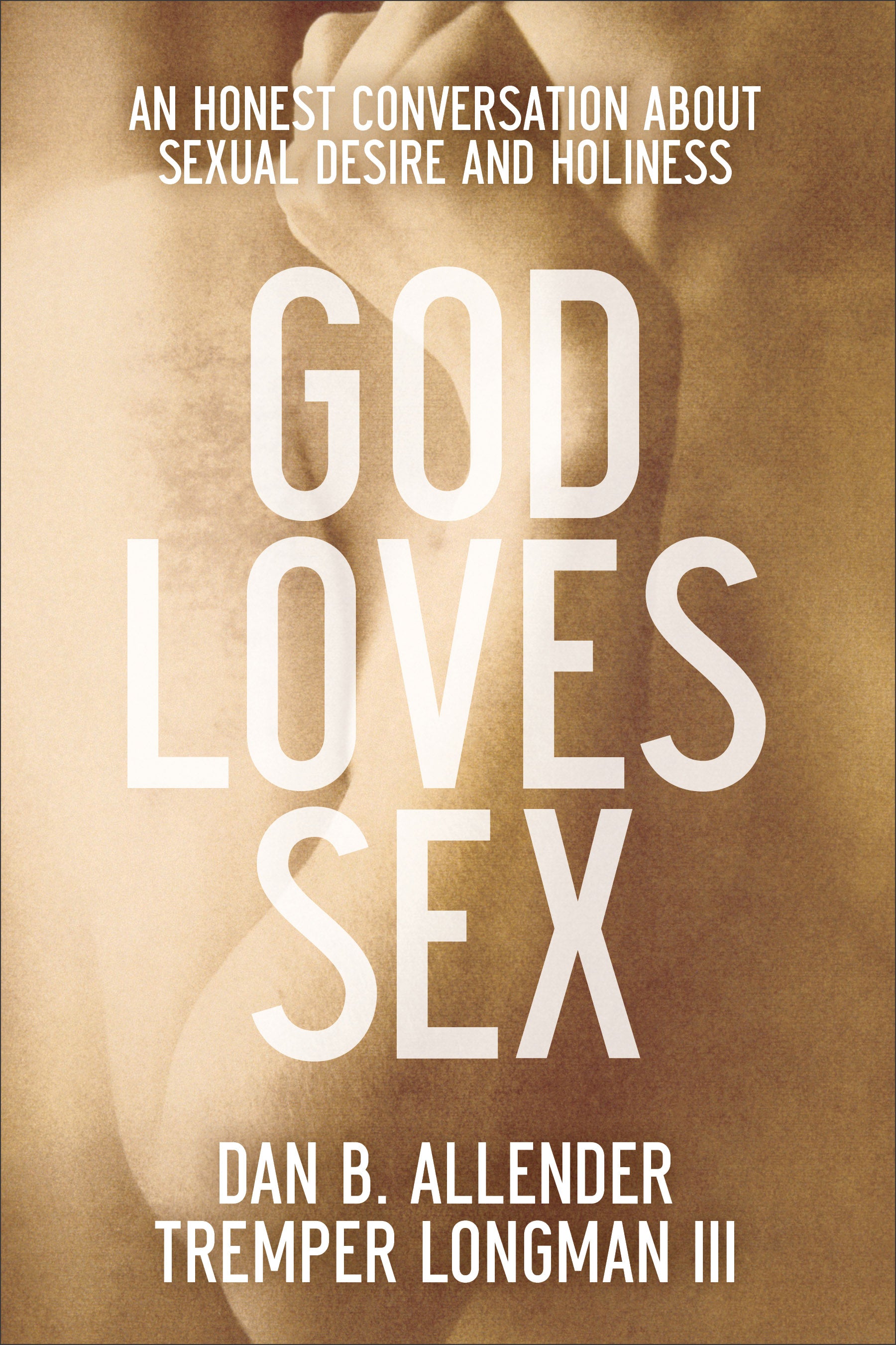 God Loves Sex: An Honest Conversation About Sexual Desire and Holiness