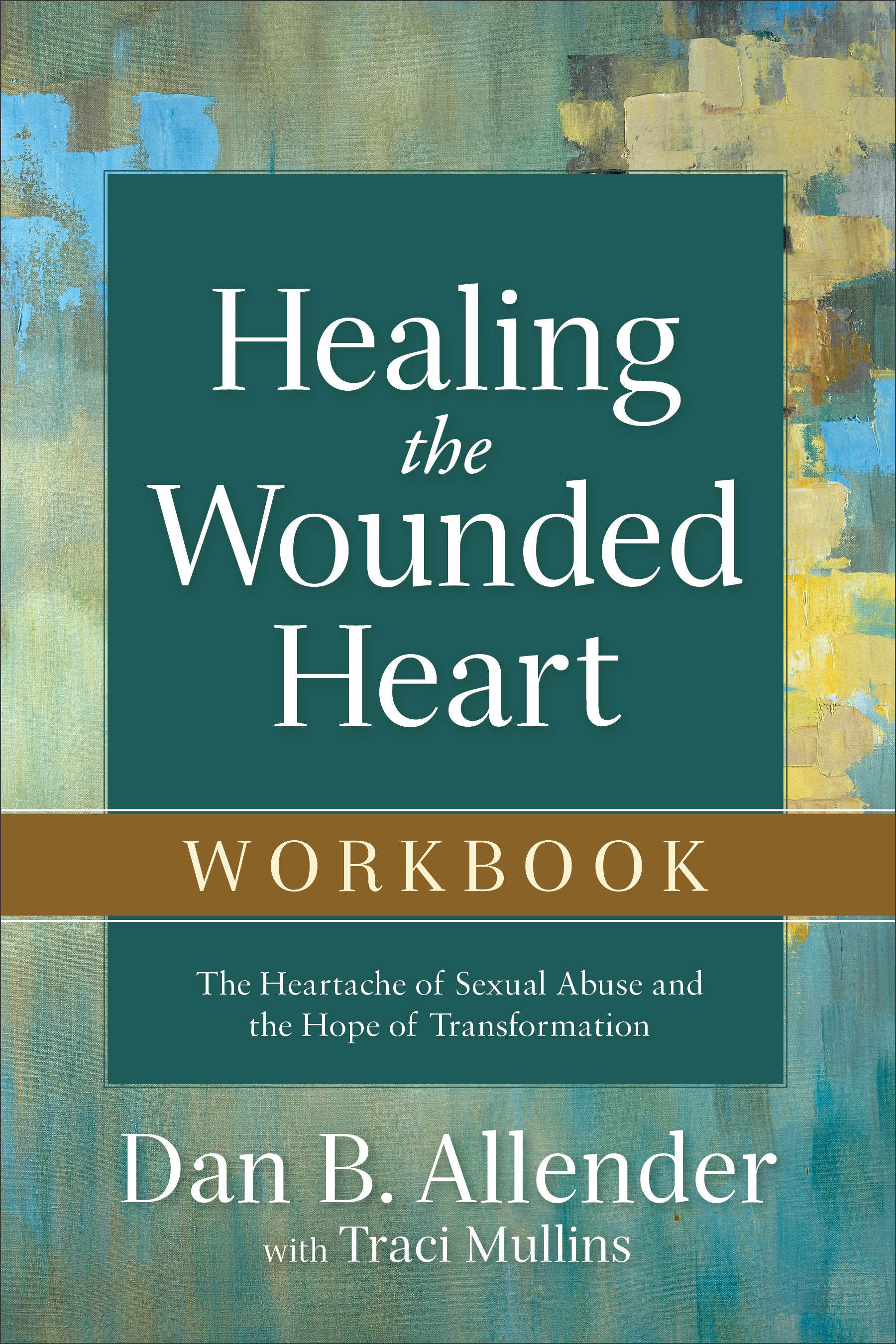 Healing the Wounded Heart (Workbook): The Heartache of Sexual Abuse and the Hope of Transformation