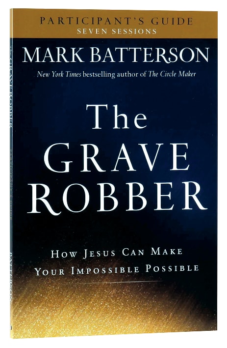 The Grave Robber: How Jesus Can Make Your Impossible Possible (Participant's Guide)
