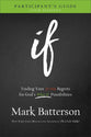 If: Trading Your If Only Regrets For God's What If Possibilities (Participant's Guide)