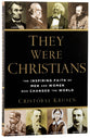 They Were Christians: The Inspiring Faith of Men and Women Who Changed the World