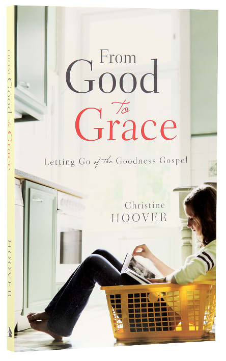 From Good to Grace: Letting Go of the Goodness Gospel