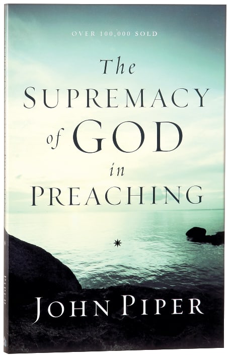 The Supremacy of God in Preaching (& Expanded)