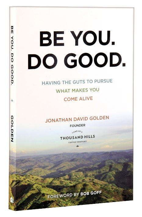 Be You. Do Good.: Having the Guts to Pursue What Makes You Come Alive