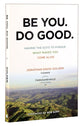 Be You. Do Good.: Having the Guts to Pursue What Makes You Come Alive