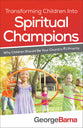 Transforming Children Into Spiritual Champions: Why Children Should Be Your Church's #1 Priority