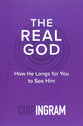 The Real God: How He Longs For You to See Him