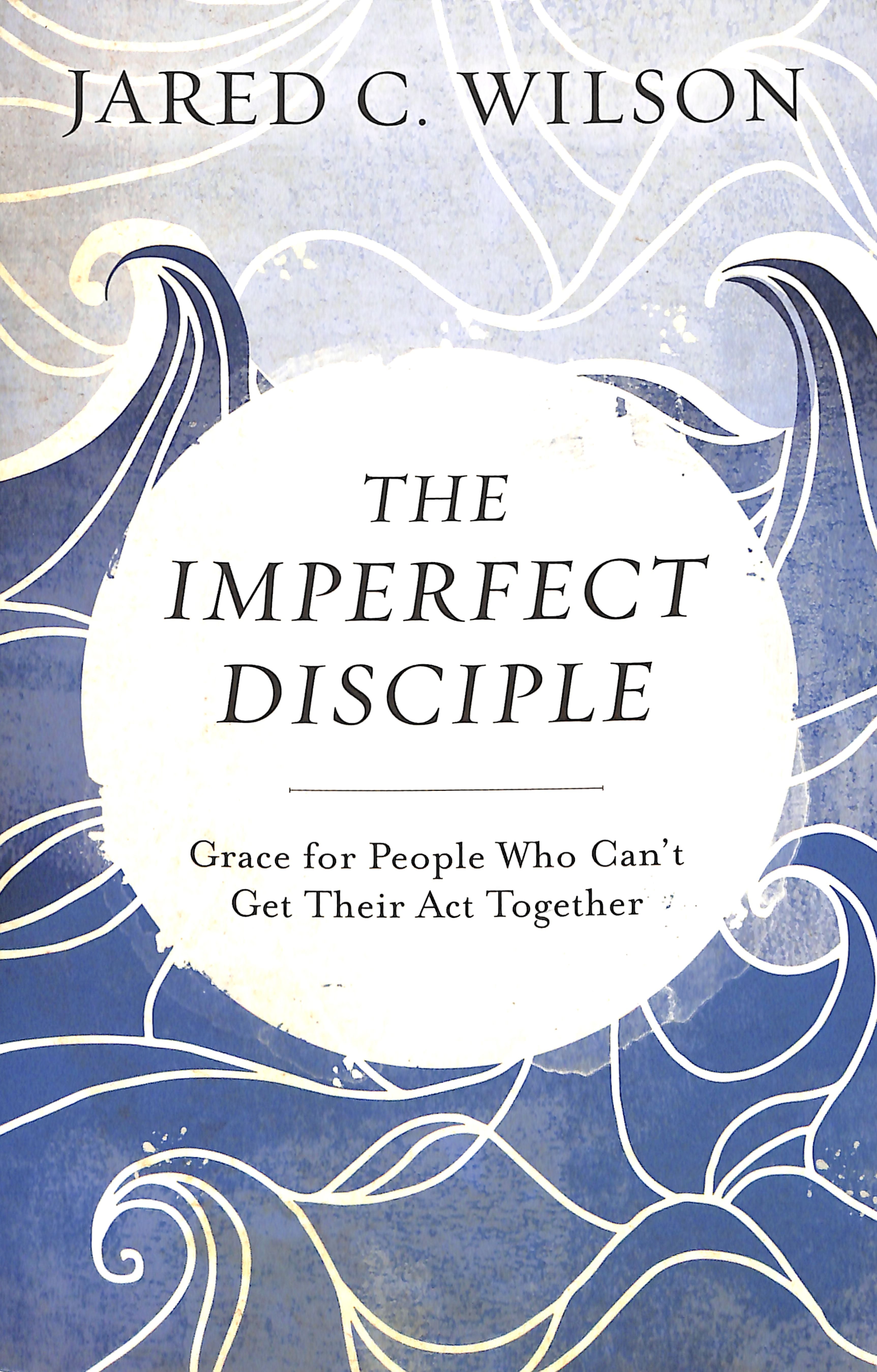 The Imperfect Disciple: Grace For People Who Can't Get Their Act Together