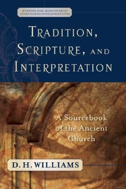 Tradition, Scripture, and Interpretation (Evangelical Ressourcement: Ancient Sources For The Church's Future Series)