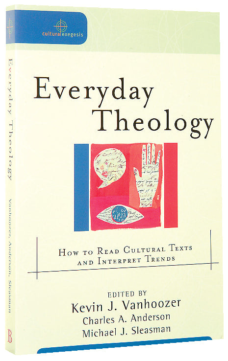 Everyday Theology - How to Read Cultural Texts and Interpret Trends (Cultural Exegesis Series)