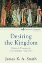 Desiring the Kingdom: Worship, Worldview and Cultural Formation (#1 in Cultural Liturgies Series)
