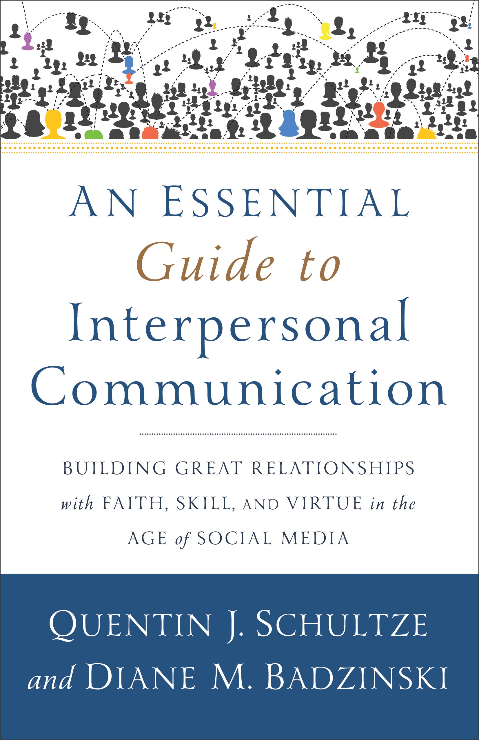 An Essential Guide to Interpersonal Communication: Building Great Relationships With Faith, Skill, and Virtue in the Age of Social Media
