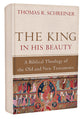 The King in His Beauty: A Biblical Theology of the Old and New Testaments