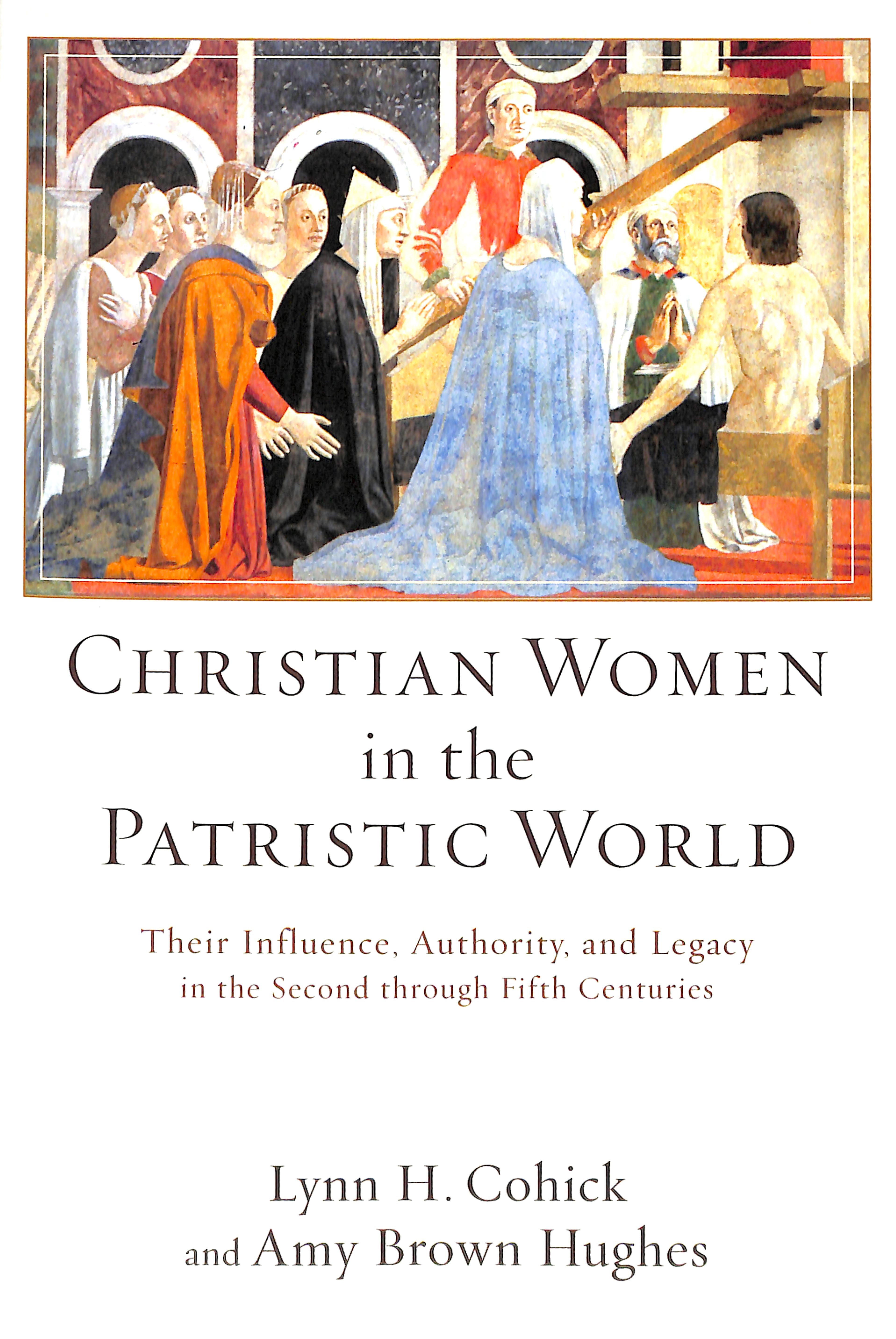 Christian Women in the Patristic World: Their Influence, Authority, and Legacy in the Second Through Fifth Centuries