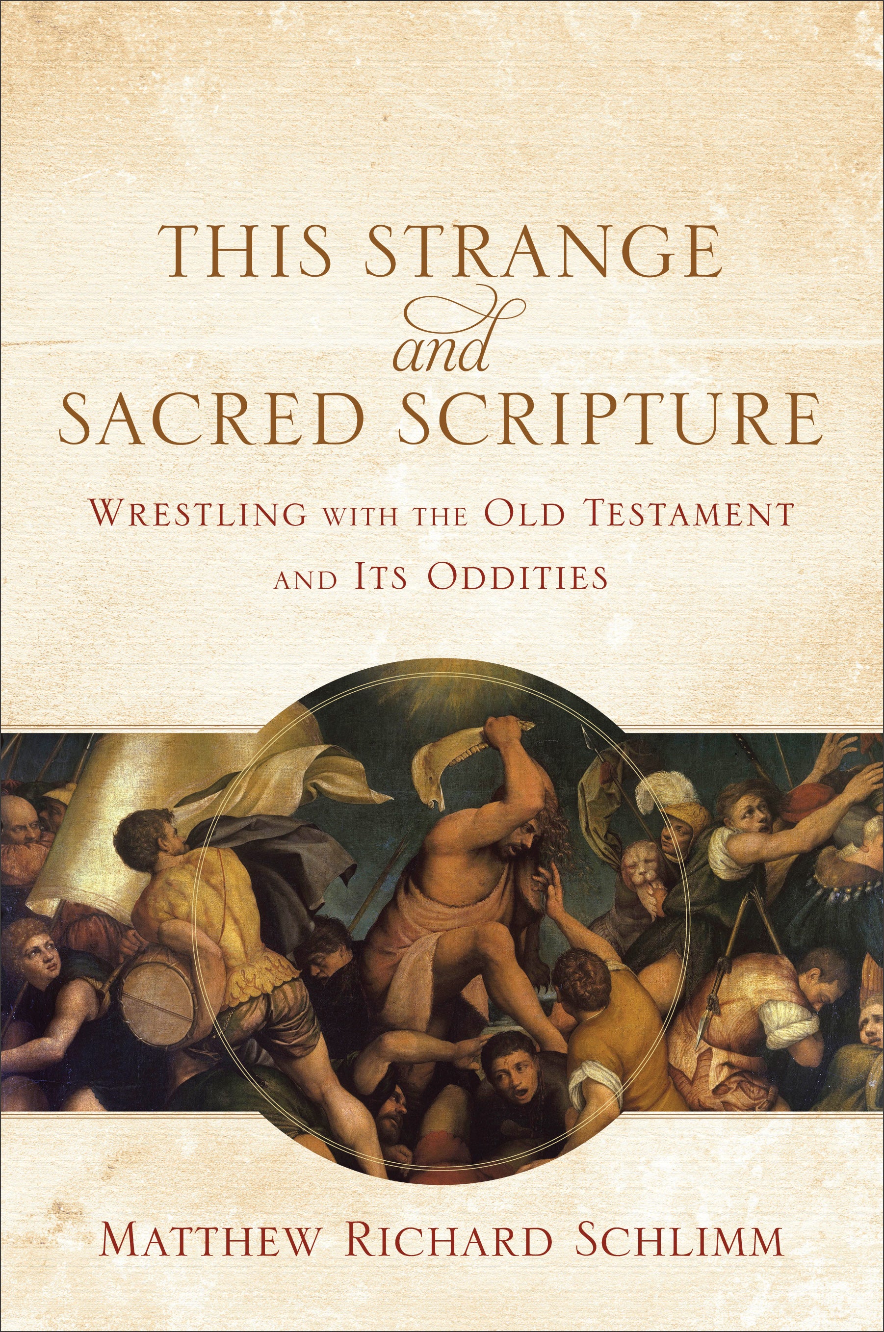 This Strange and Sacred Scripture: Wrestling With the Old Testament and Its Oddities