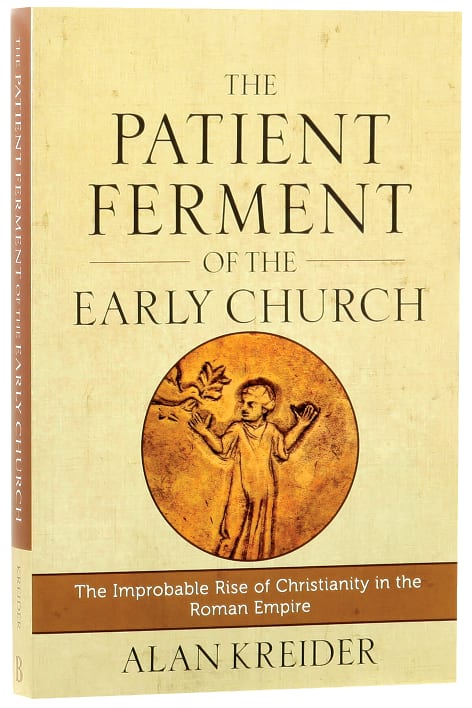The Patient Ferment of the Early Church: The Improbable Rise of Christianity in the Roman Empire