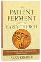 The Patient Ferment of the Early Church: The Improbable Rise of Christianity in the Roman Empire