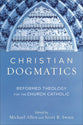 Christian Dogmatics: Reformed Theology For the Church Catholic