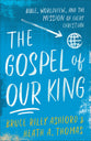 The Gospel of Our King: Bible, Worldview, and the Mission of Every Christian