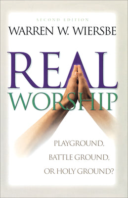 Real Worship: Playground, Battleground Or Holy Ground? (2nd Ed)