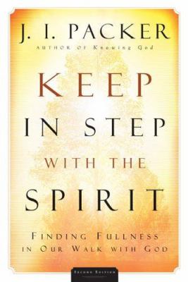 Keep in Step With the Spirit: Finding Fullness in Our Walk With God (2nd Edition)
