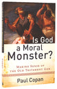 Is God a Moral Monster?: Making Sense of the Old Testament God