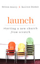 Launch: Starting a New Church From Scratch