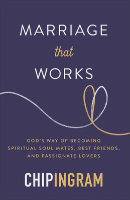Marriage That Works: God's Way of Becoming Spiritual Soul Mates, Best Friends, and Passionate Lovers
