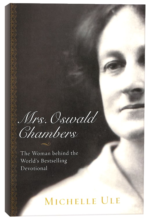 Mrs. Oswald Chambers: The Woman Behind the World's Bestselling Devotional
