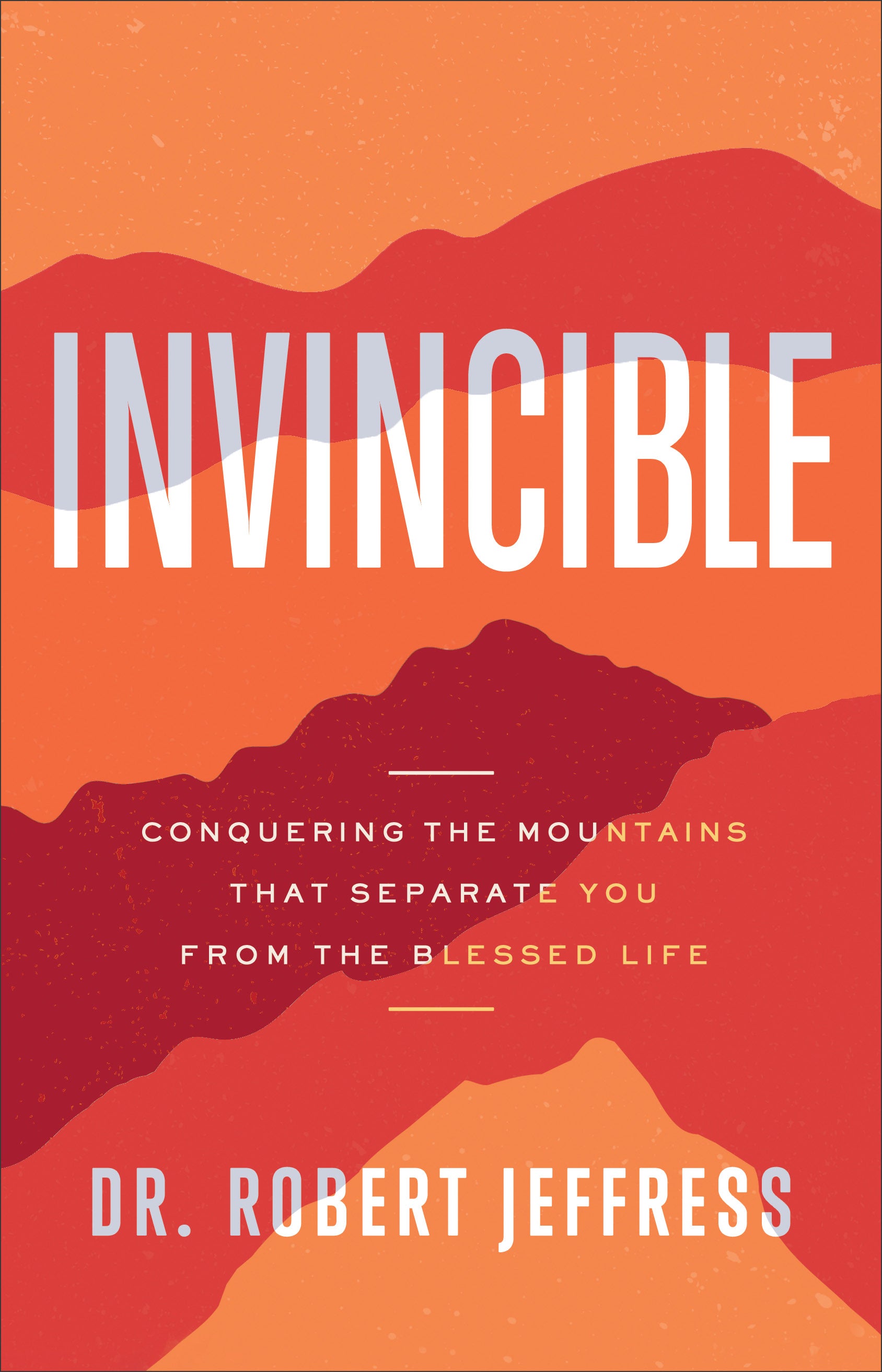 Invincible: Conquering the Mountains That Separate You From the Blessed Life