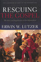 Rescuing the Gospel: The Story and Significance of the Reformation