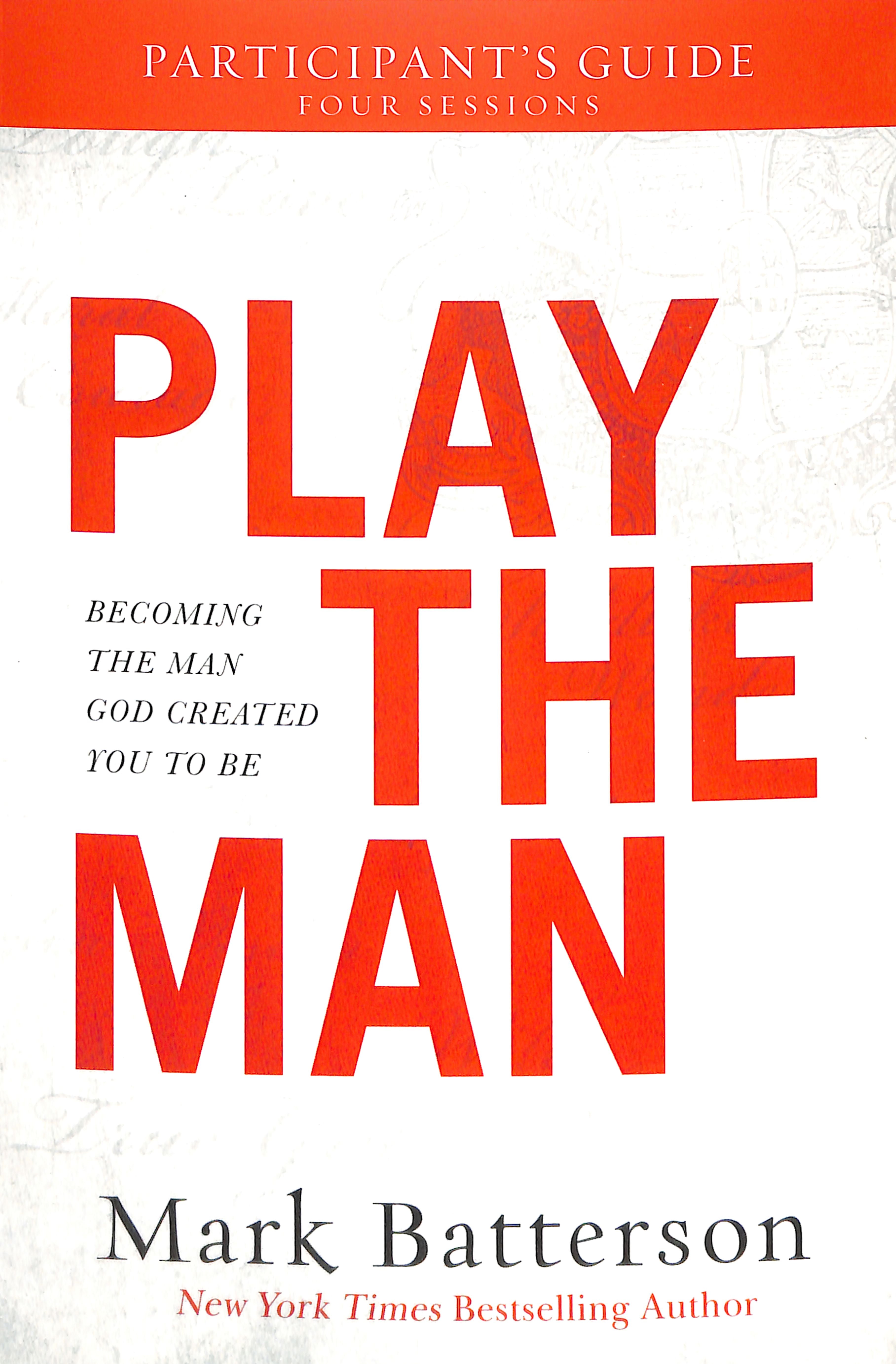 Play the Man: Becoming the Man God Created You to Be (Participant's Guide)