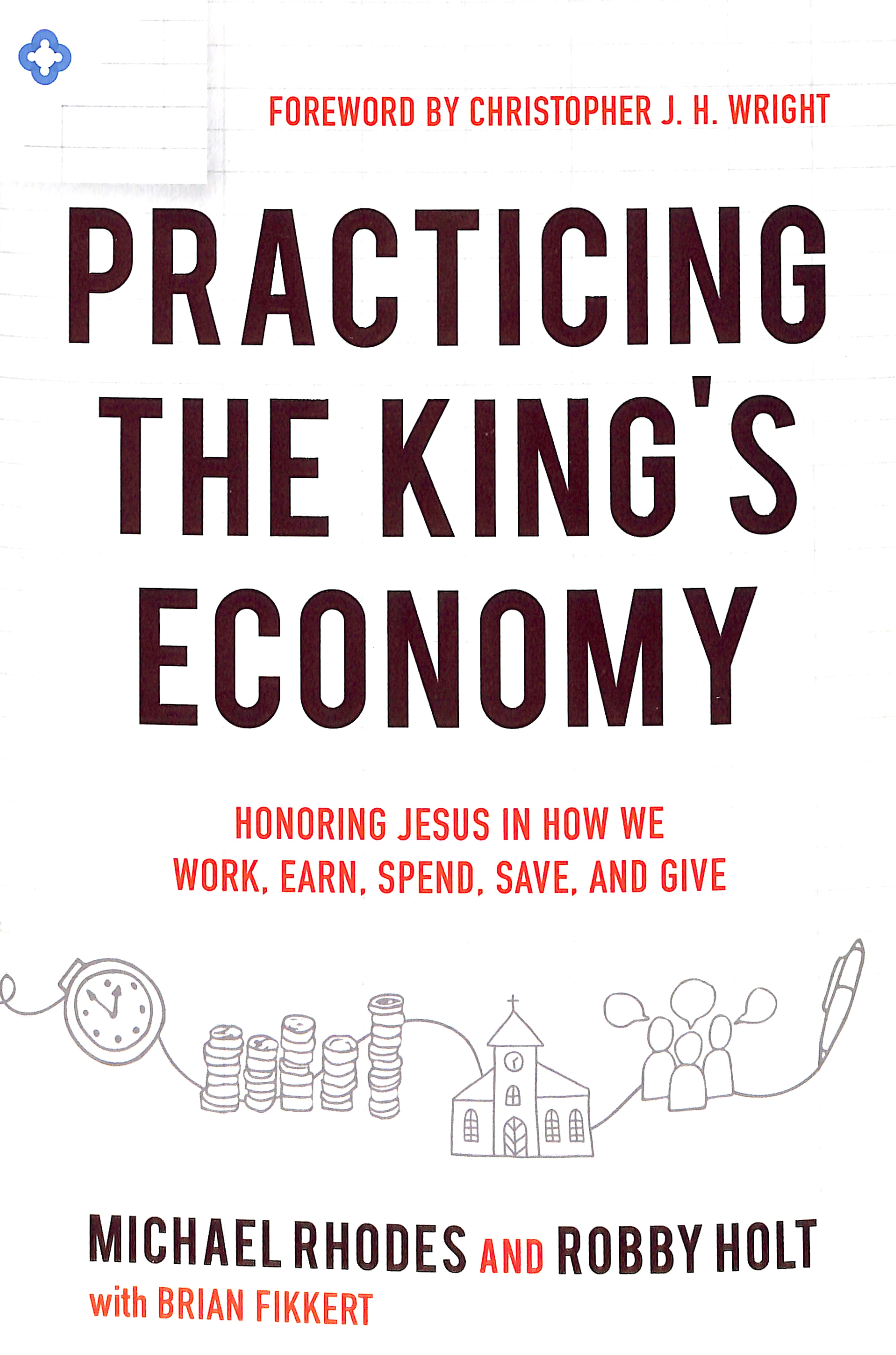 Practicing the King's Economy: Honoring Jesus in How We Work, Earn, Spend, Save, and Give