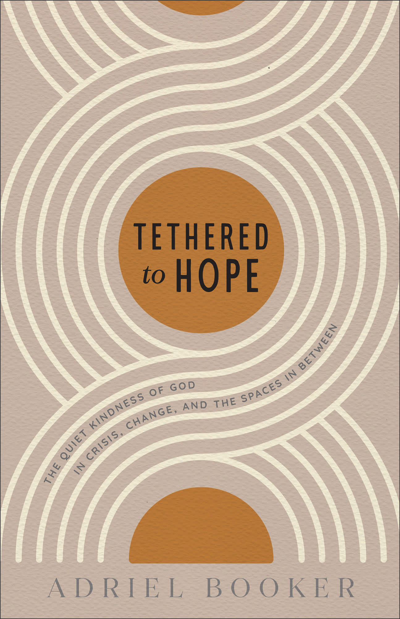 Tethered to Hope: The Quiet Kindness of God in Crisis, Change, and the Spaces in Between