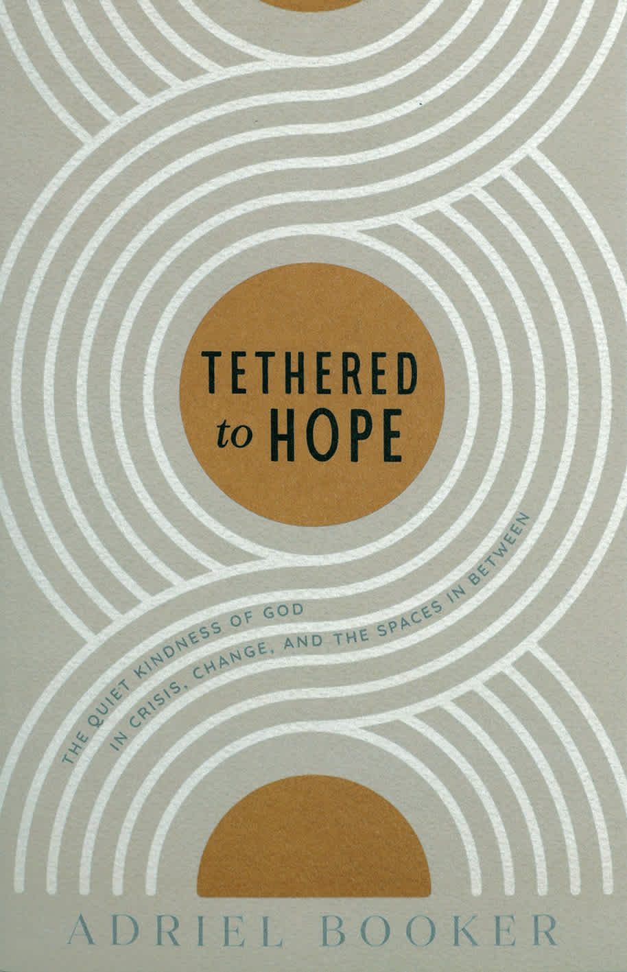 Tethered to Hope: The Quiet Kindness of God in Crisis, Change, and the Spaces in Between