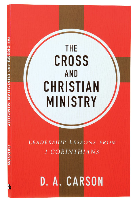 The Cross and Christian Ministry: Leadership Lessons From 1 Corinthians (Repackaged)