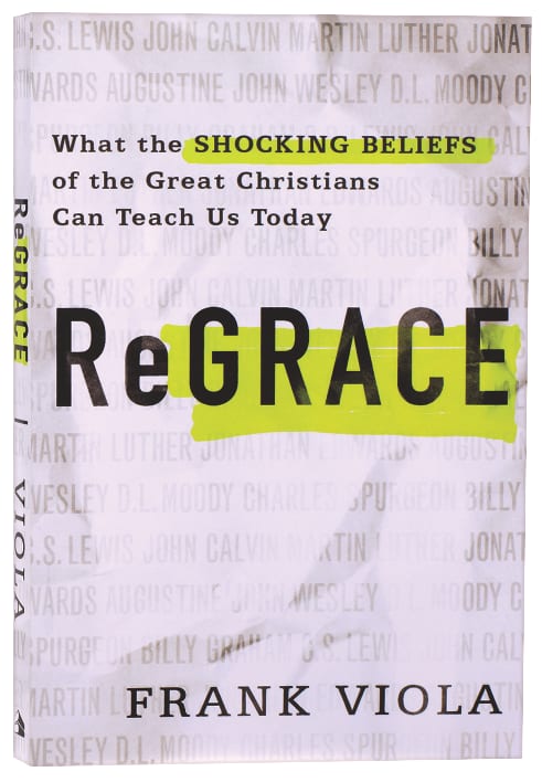 Regrace: What the Shocking Beliefs of the Great Christians Can Teach Us Today