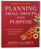 Planning Small Groups With Purpose: A Field-Tested Guide to Design and Grow Your Ministry