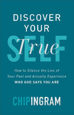 Discover Your True Self: How to Silence the Lies of Your Past and Actually Experience Who God Says You Are