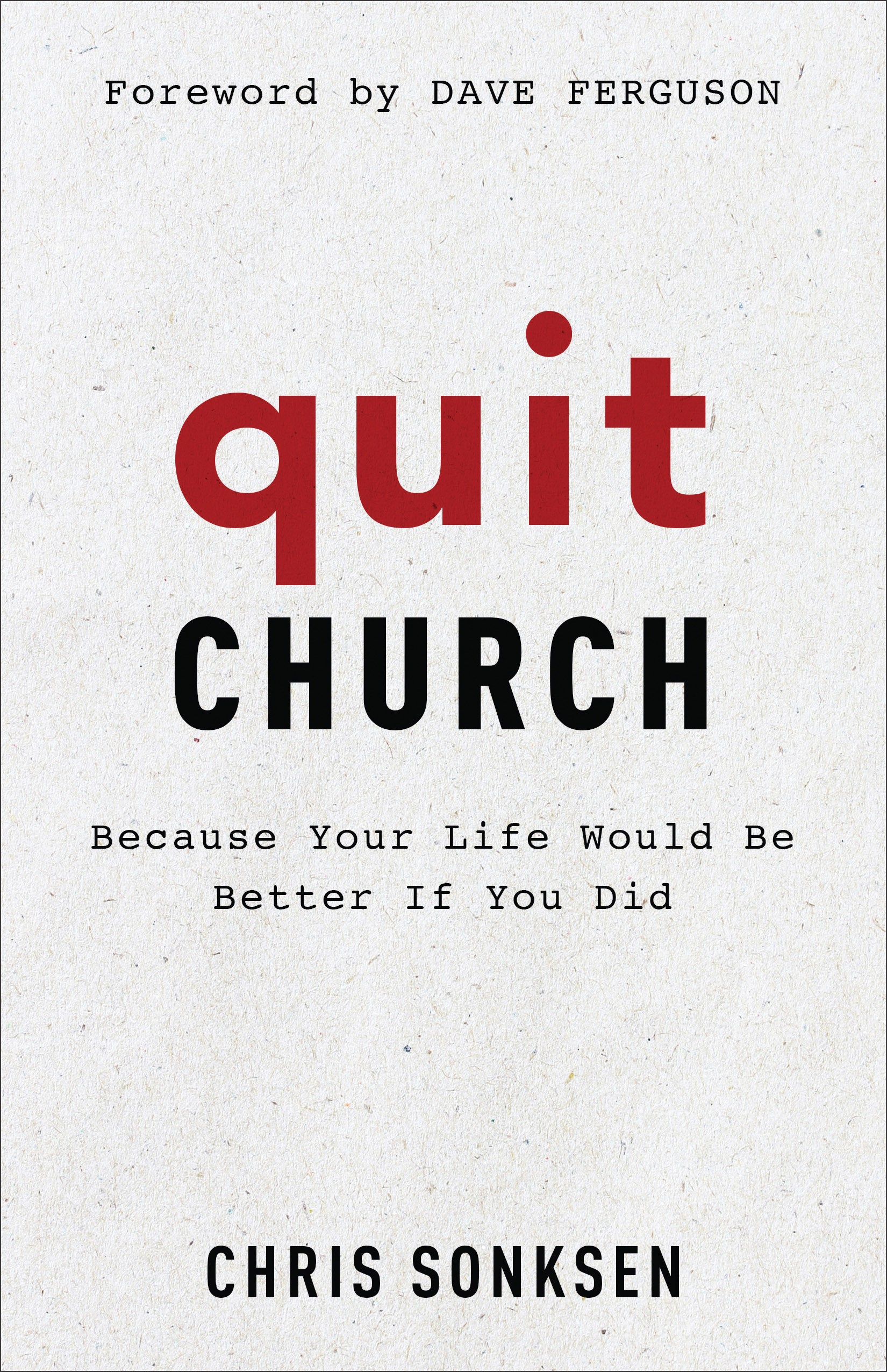 Quit Church: Because Your Life Would Be Better If You Did