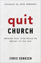 Quit Church: Because Your Life Would Be Better If You Did