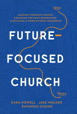 Future-Focused Church: Leading through Change, Engaging the Next Generation, and Building a More Diverse Tomorrow