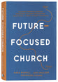 Future-Focused Church: Leading through Change, Engaging the Next Generation, and Building a More Diverse Tomorrow