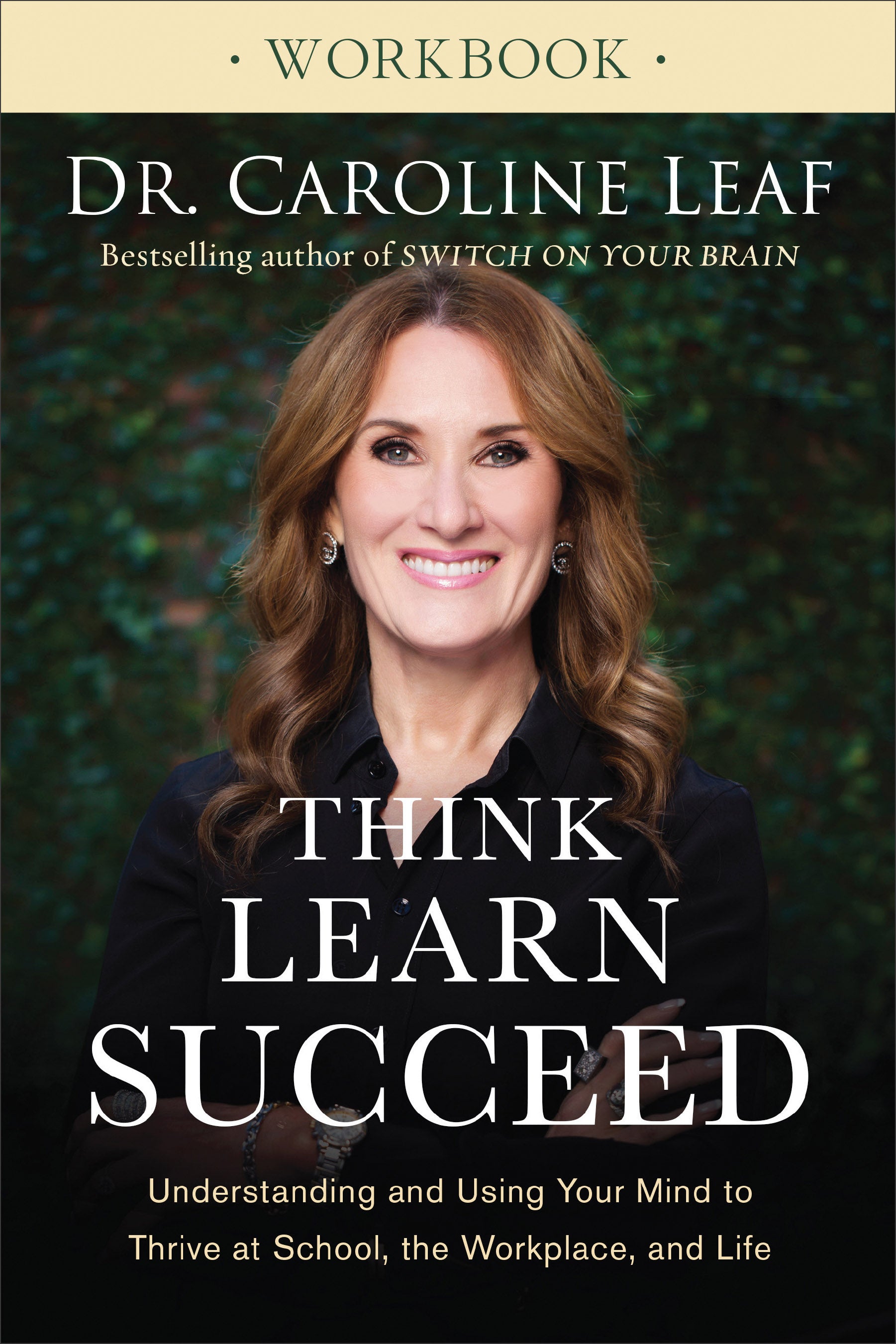 Think, Learn, Succeed (Workbook): Understanding and Using Your Mind to Thrive At School, the Workplace, and Life