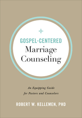 Gospel-Centered Marriage Counseling: An Equipping Guide For Pastors and Counselors